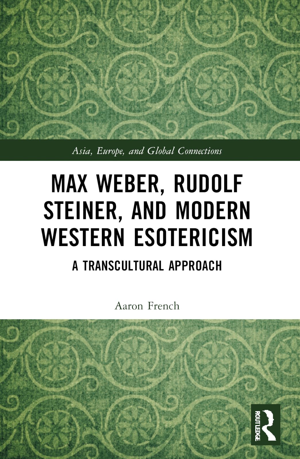 Max Weber, Rudolf Steiner, and Modern Western Esotericism: A Transcultural Approach (Asia, Europe, and Global Connections)
