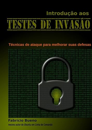 Introdução aos Testes de Invasão: Técnicas de ataque para melhorar suas defesas