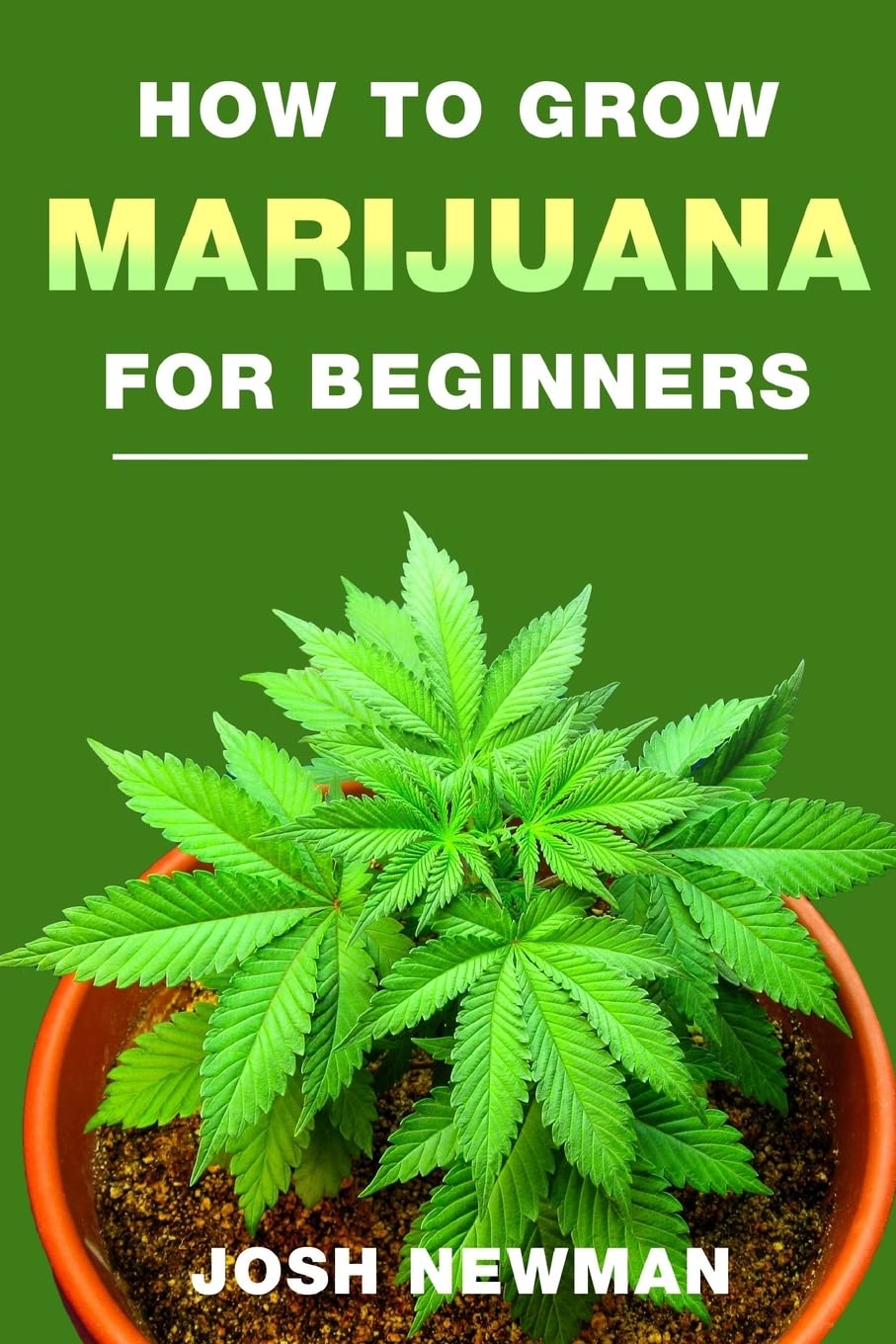 How to grow Marijuana: A beginners guide for indoor and outdoor growing for medicinal use