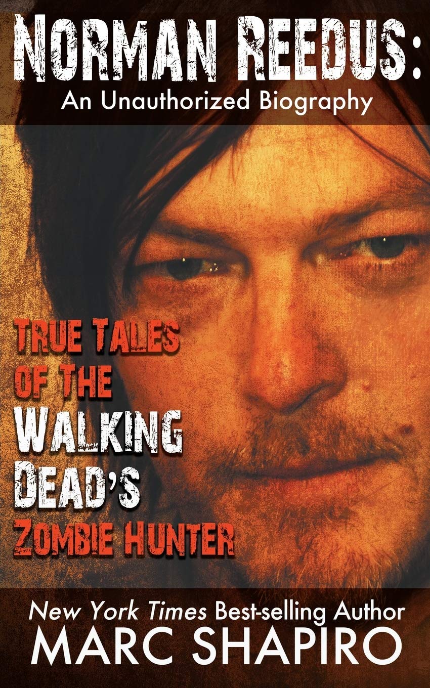 Norman Reedus: True Tales of The Walking Dead?s Zombie Hunter: An Unauthorized Biography