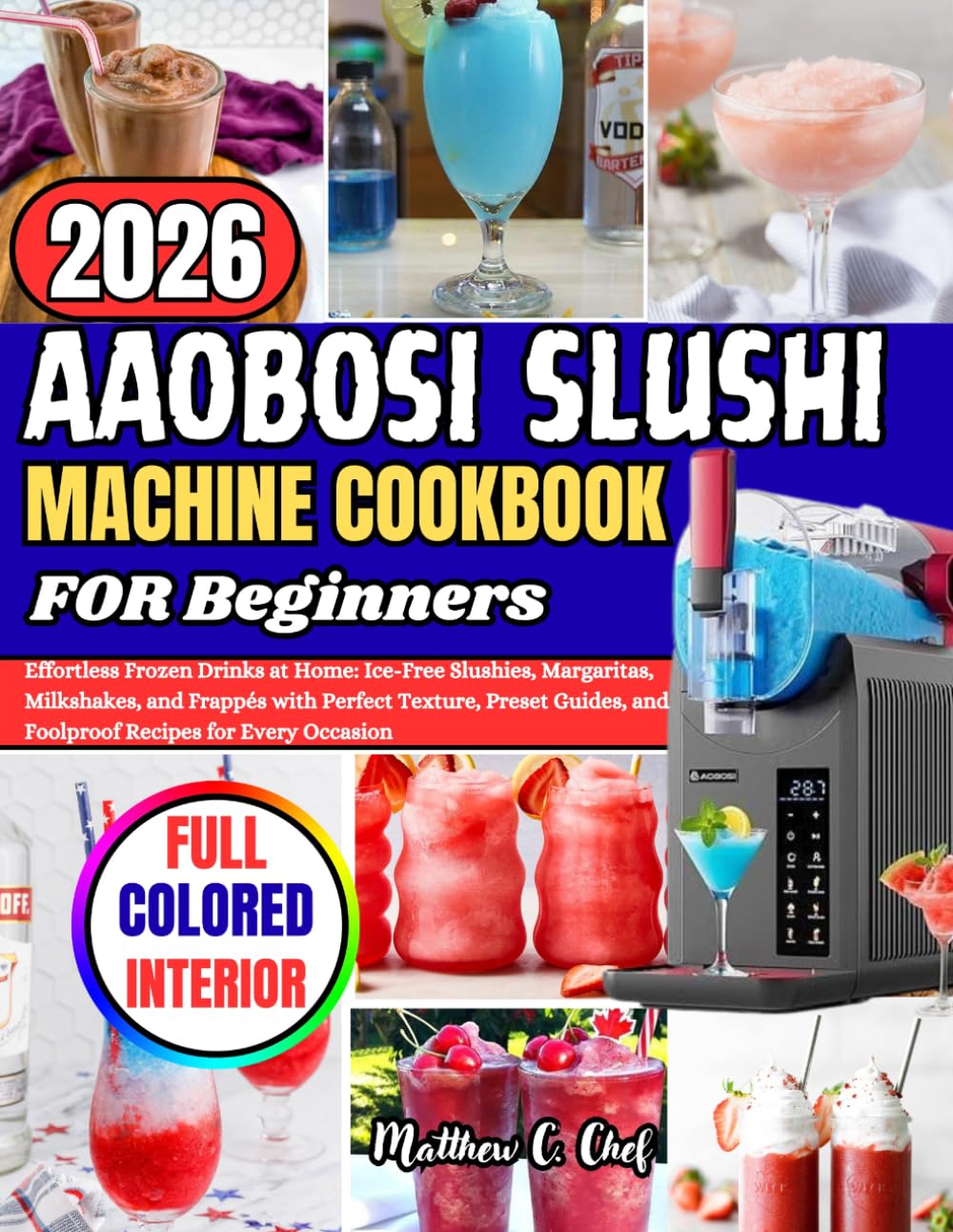 AAOBOSI SLUSHI MACHINE COOKBOOK FOR Beginners: Effortless Frozen Drinks at Home: Ice-Free Slushies, Margaritas, Milkshakes, and Frappés with Perfect ... and Foolproof Recipes for Every Occasion