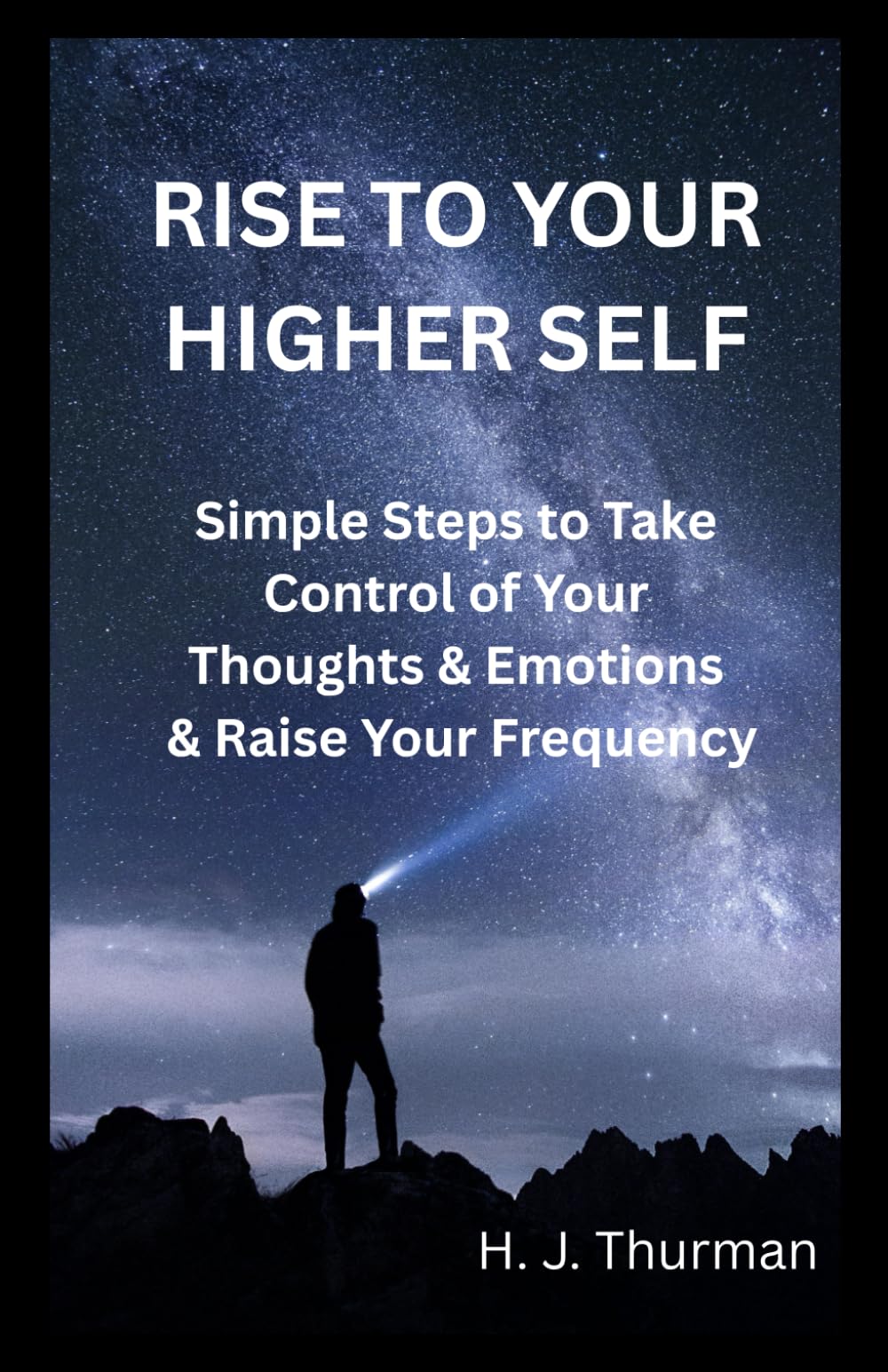 RISE TO YOUR HIGHER SELF: Simple Steps to Take Control of Your Thoughts & Emotions & Raise Your Frequency