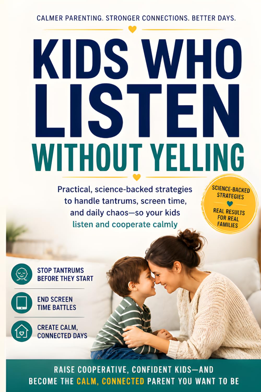 Kids Who Listen Without Yelling: Practical, science-backed strategies to handle tantrums, screen time, and daily chaos—so your kids listen and cooperate calmly