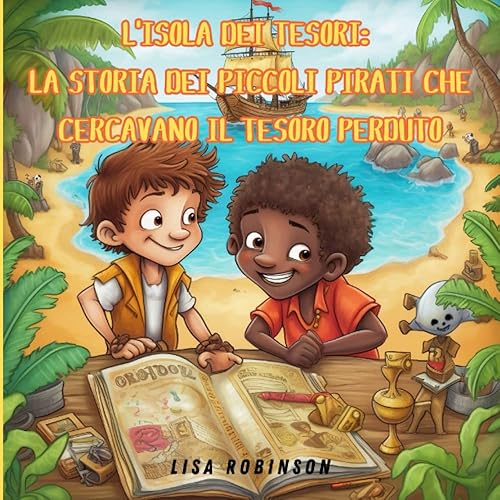 L'isola dei Tesori: La Storia dei Piccoli Pirati che Cercavano il Tesoro Perduto. Favola Illustrata per Bambini. (Le Avventure dei Piccoli Pirati: Alla Ricerca dei Tesori Perduti)