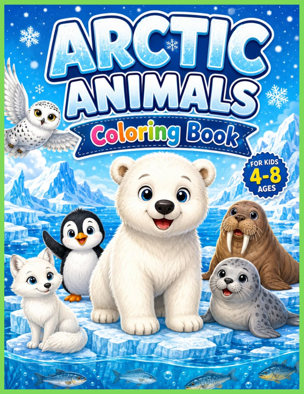 Arctic Animals Coloring Book for Kids Ages 4–8: 30 Cool Snowy Adventures with Polar Bears, Penguins, Seals, Arctic Foxes, and Frozen World Wildlife