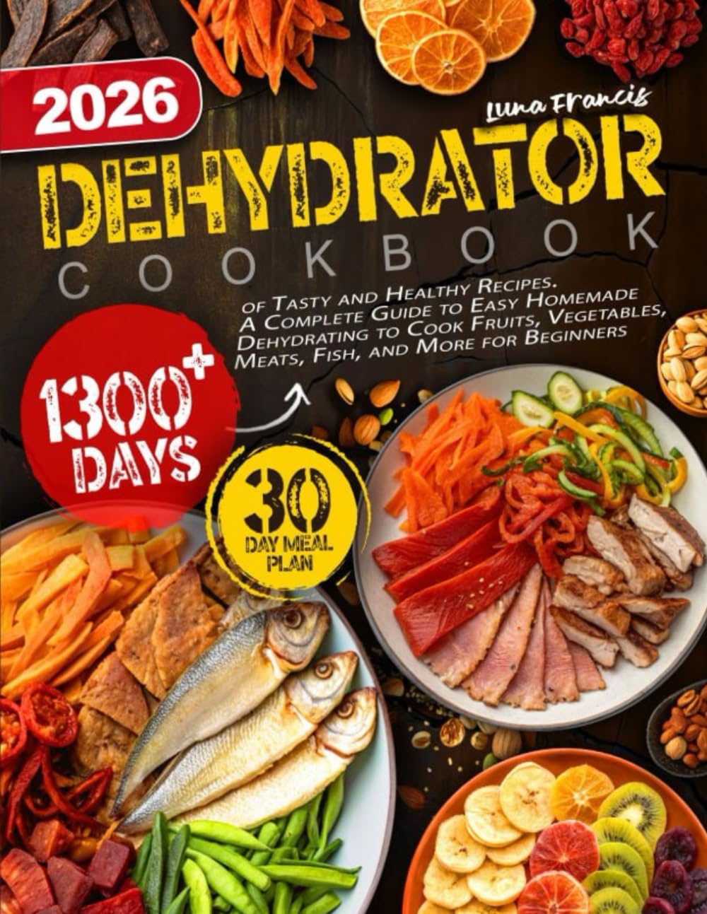 Dehydrator Cookbook: 1300+ Days of Tasty and Healthy Recipes. A Complete Guide to Easy Homemade Dehydrating to Cook Fruits, Vegetables, Meats, Fish, and More for Beginners      Paperback – July 7, 2024
