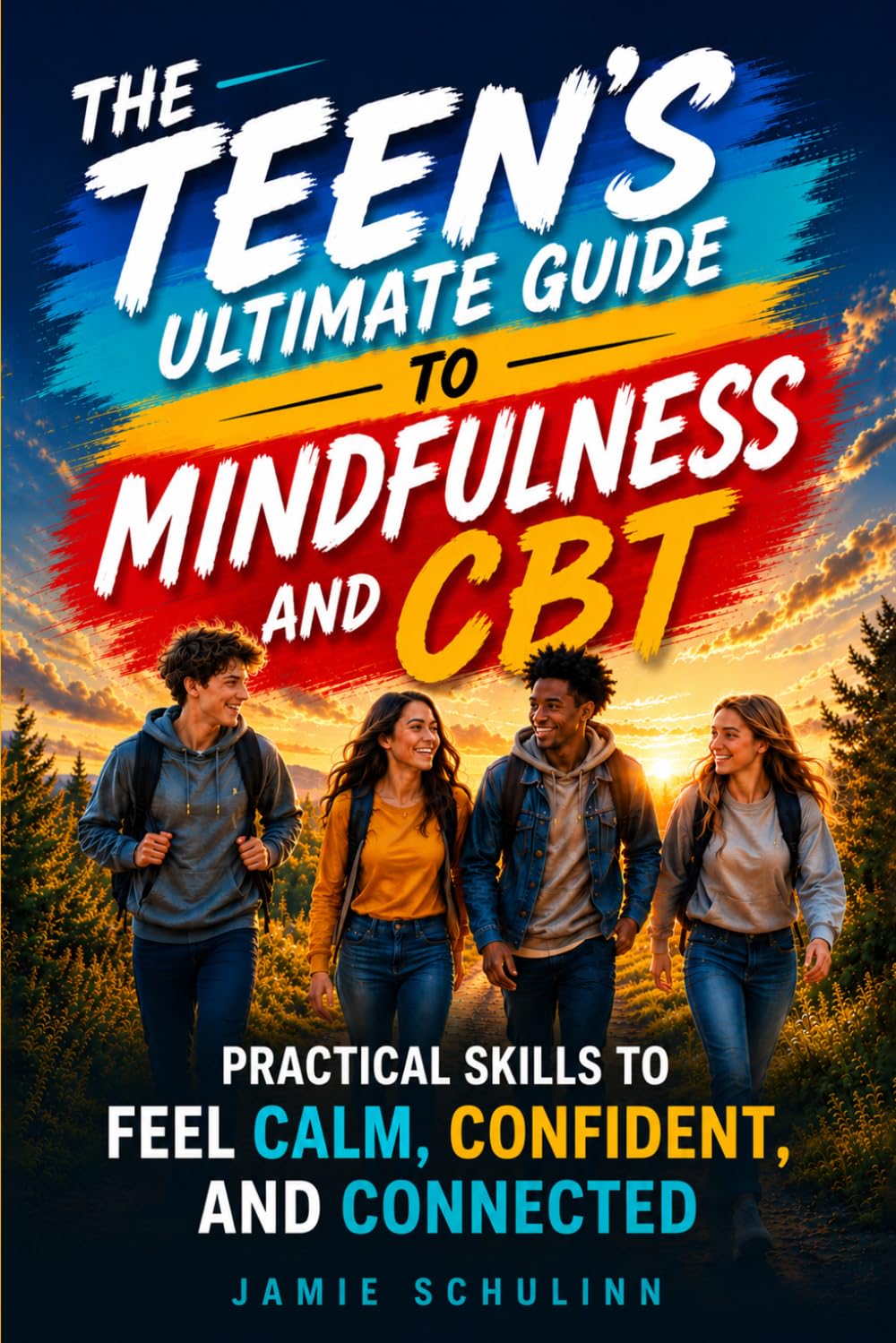 The Teen’s Ultimate Guide to Mindfulness and CBT: Increase Self-Esteem, Reduce Stress, and Strengthen Social Skills to Feel Calm, Confident, and Connected