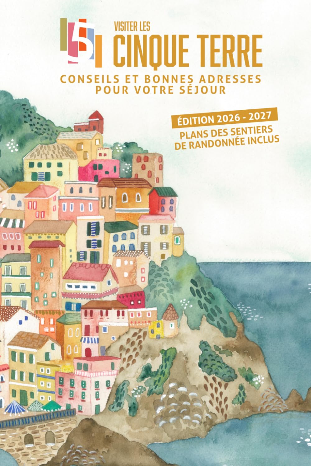 Visiter les Cinque Terre - édition 2026 - 2027: Conseils et bonnes adresses pour votre séjour aux Cinque Terre