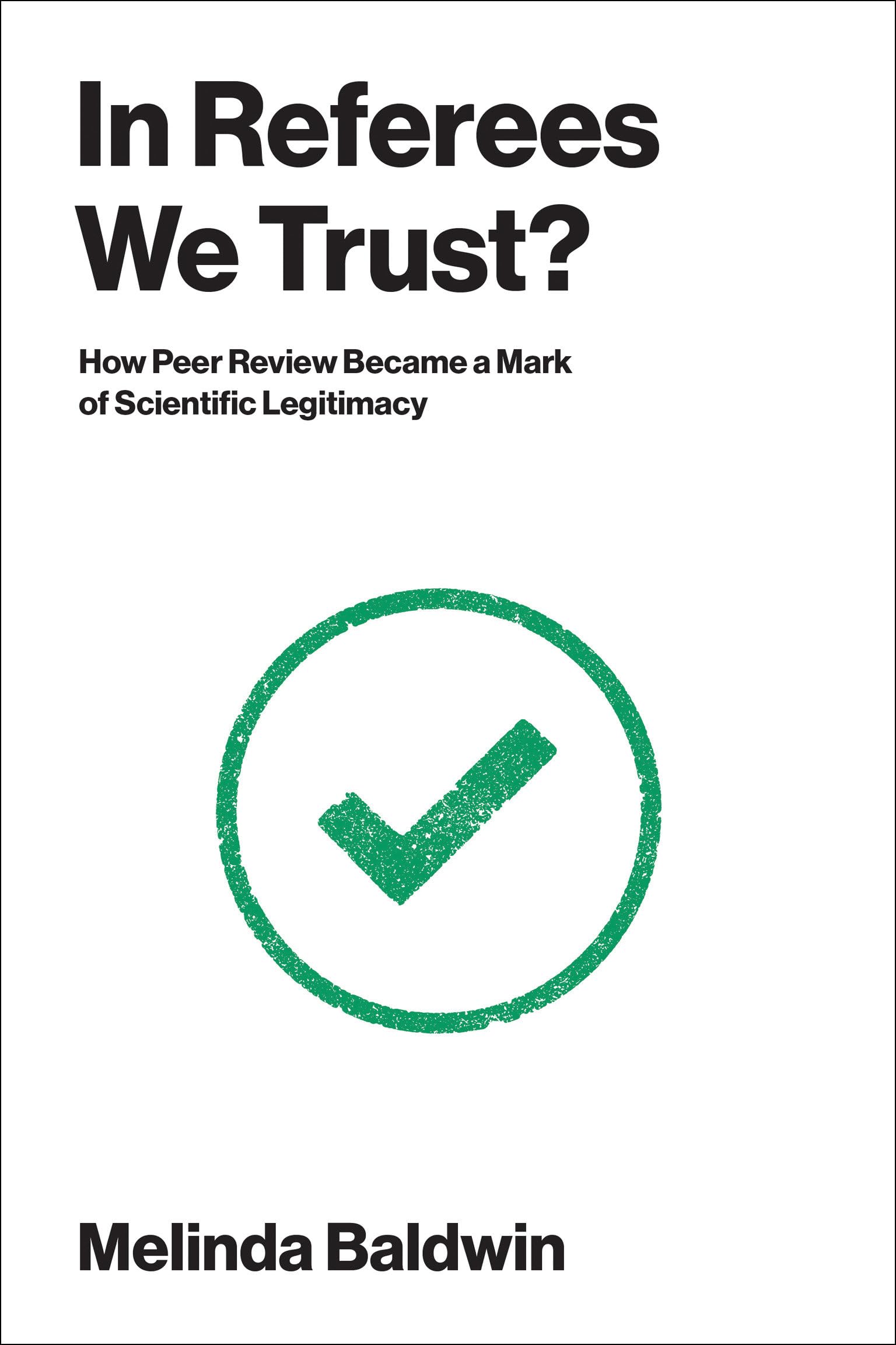 In Referees We Trust?: How Peer Review Became a Mark of Scientific Legitimacy