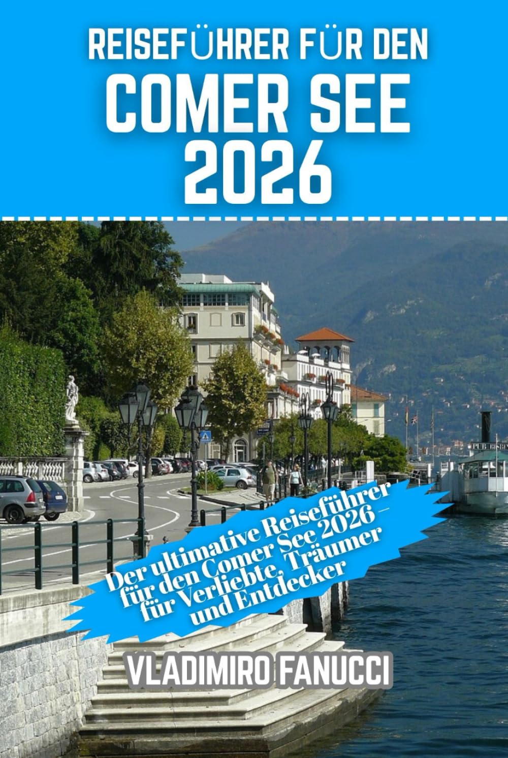 Reiseführer für den Comer See 2026: Der ultimative Reiseführer für den Comer See 2026 – für Verliebte, Träumer und Entdecker