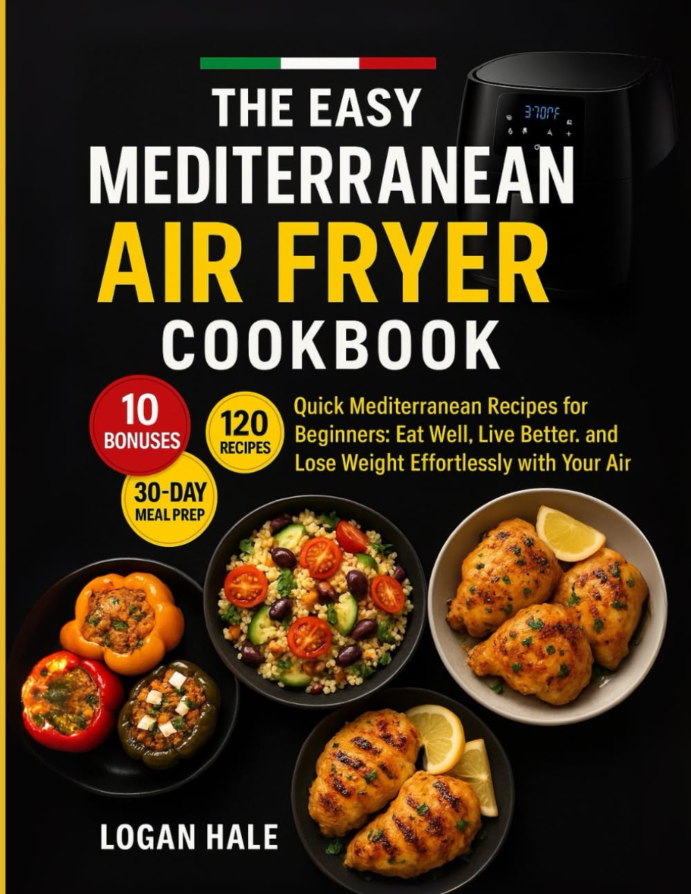 The Easy Mediterranean Air Fryer Cookbook: Quick Mediterranean Recipes for Beginners: Eat Well, Live Better, and Lose Weight Effortlessly with Your Air