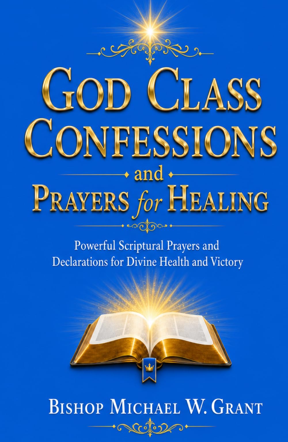 God Class Confessions and Prayers for Healing: Powerful Scriptural Prayers and declaration for Divine Health and Victory