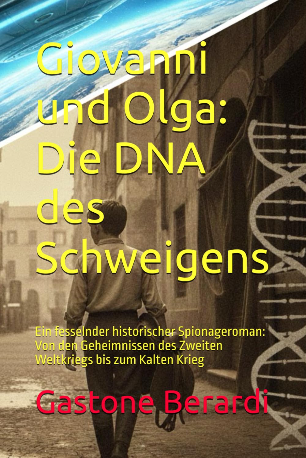 Giovanni und Olga: Die DNA des Schweigens: Ein fesselnder historischer Spionageroman: Von den Geheimnissen des Zweiten Weltkriegs bis zum Kalten Krieg