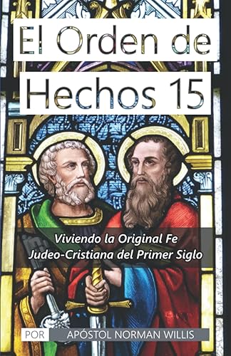 El Orden de Hechos 15 Viviendo la Original Fe Judeo-Cristiana del Primer Siglo (Spanish Edition)