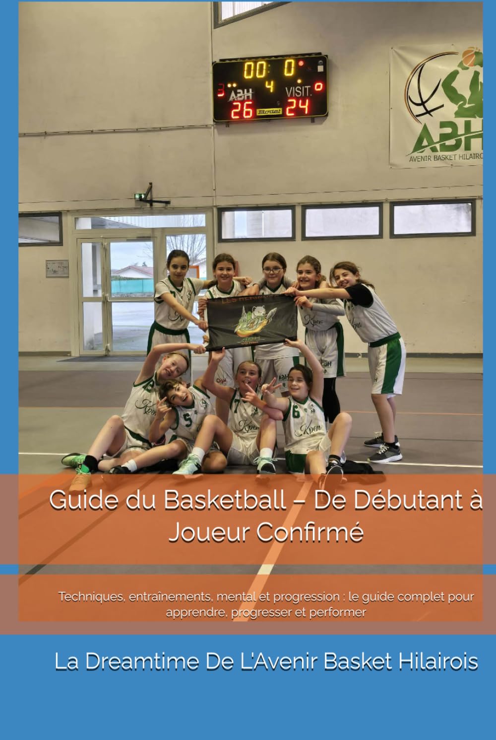 Guide du Basketball – De Débutant à Joueur Confirmé: Techniques, entraînements, mental et progression : le guide complet pour apprendre, progresser et performer