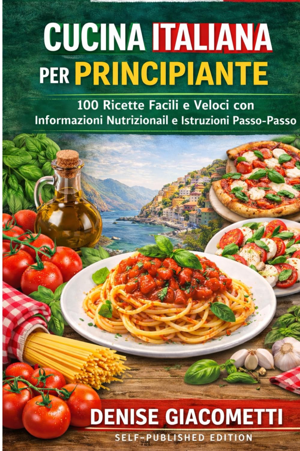 CUCINA ITALIANA PER PRINCIPIANTE: 100 Ricette Facili e Veloci con Informazioni Nutrizionali e Istruzioni Passo-Passo