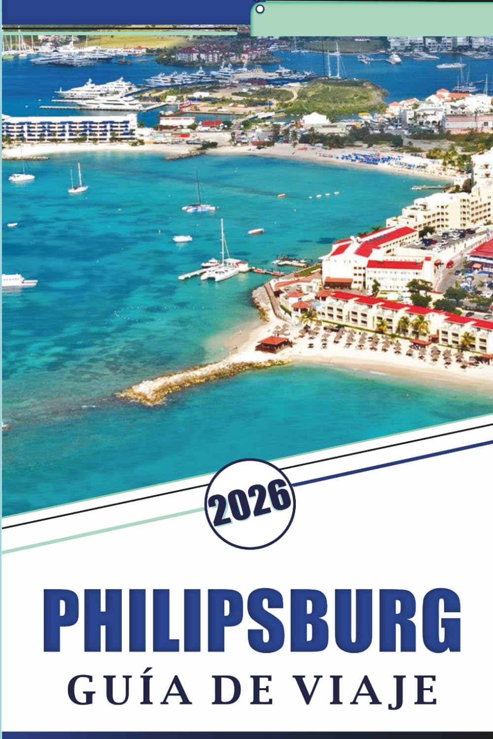 PHILIPSBURG GUÍA DE VIAJE 2026: Explora las mejores playas de Sint Maarten, sus principales atracciones, el lugar histórico, la gastronomía local, los ... y consejos prácticos para cualquier viajero.