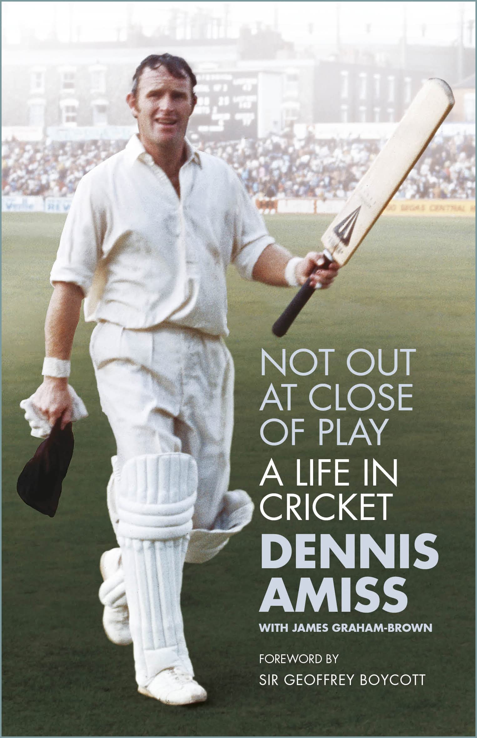 Not Out at Close of Play: A Life in Cricket By Dennis Amiss, Sir Geoffrey Boyco