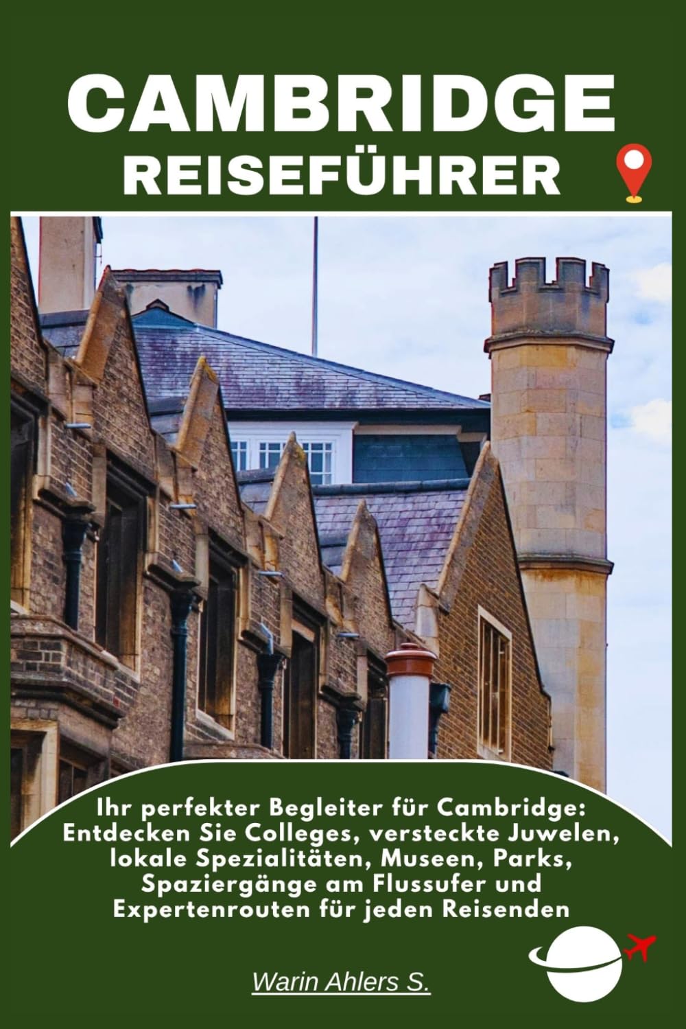 CAMBRIDGE REISEFÜHRER: Ihr perfekter Begleiter für Cambridge: Entdecken Sie Colleges, versteckte Juwelen, lokale Spezialitäten, Museen, Parks, ... und Expertenrouten für jeden Reisenden