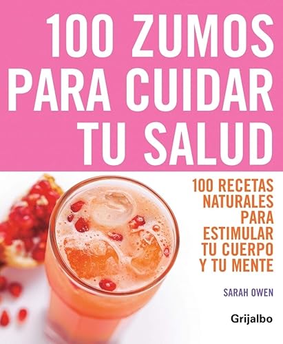 100 zumos para cuidar tu salud: 100 recetas naturales para estimular tu cuerpo y tu mente (VIVIR MEJOR)