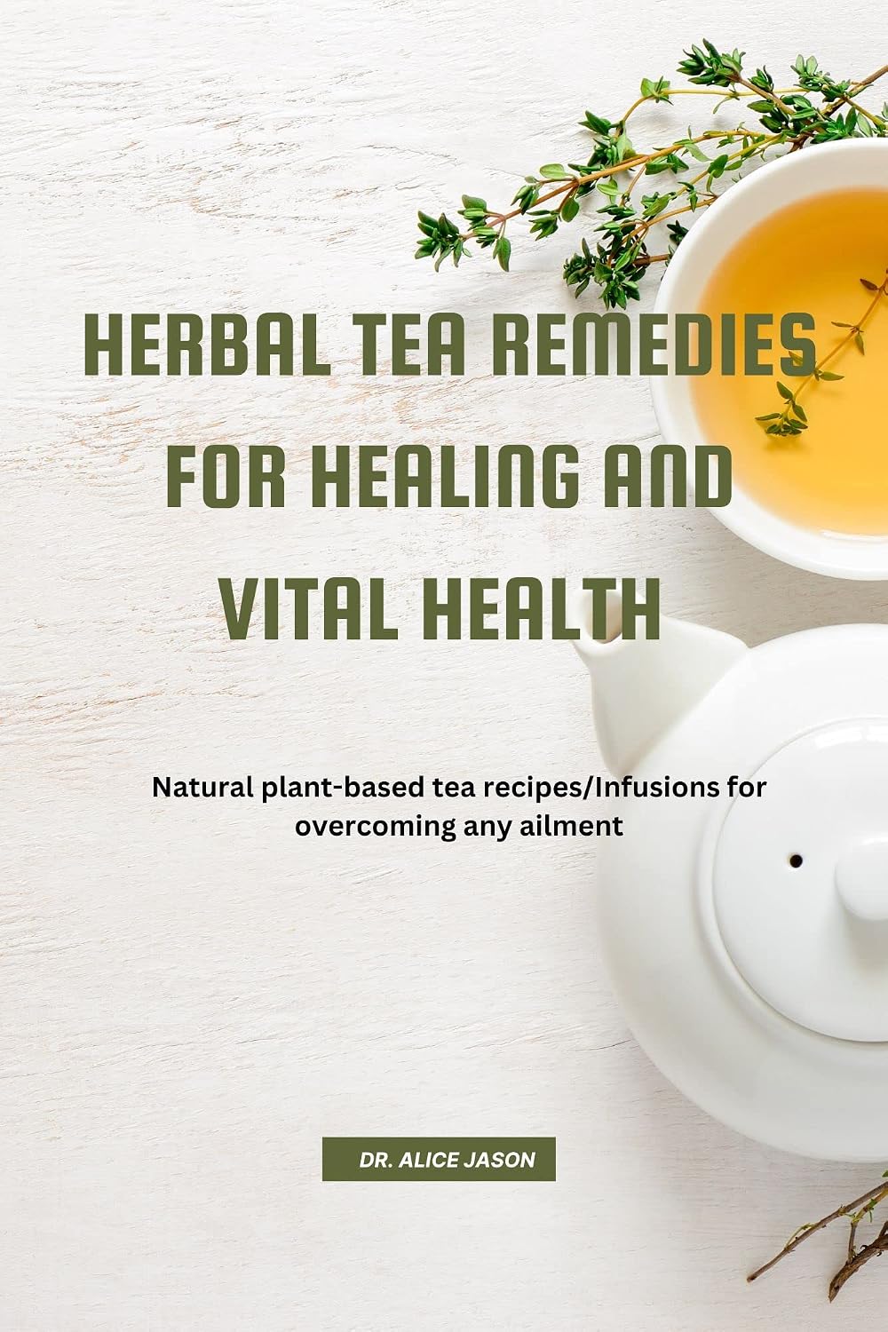 HERBAL TEA REMEDIES FOR HEALING AND VITAL HEALTH: Natural plant-based ...