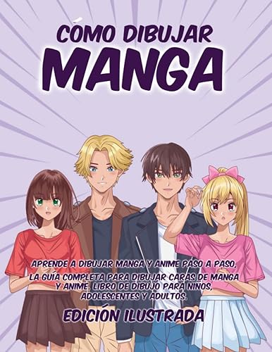 Como Dibujar Manga: Aprende a Dibujar Manga y Anime paso a paso, La Guia Completa para Dibujar Caras de Manga y Anime. Libro de Dibujo para Niños, Adolescentes y Adultos. Edicion Ilustrada