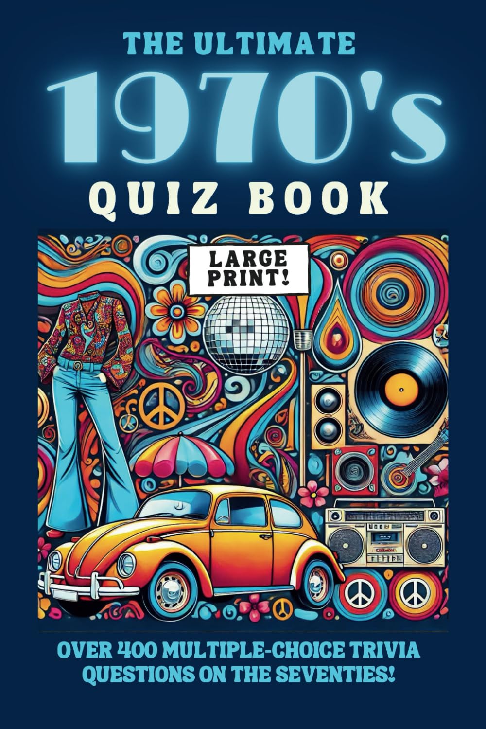 The Ultimate 1970's Quiz Book: Over 400 Multiple-Choice Trivia Questions On The Seventies! (Decades of Trivia For Baby Boomers: A Journey Through the 1950s to the 1980s)