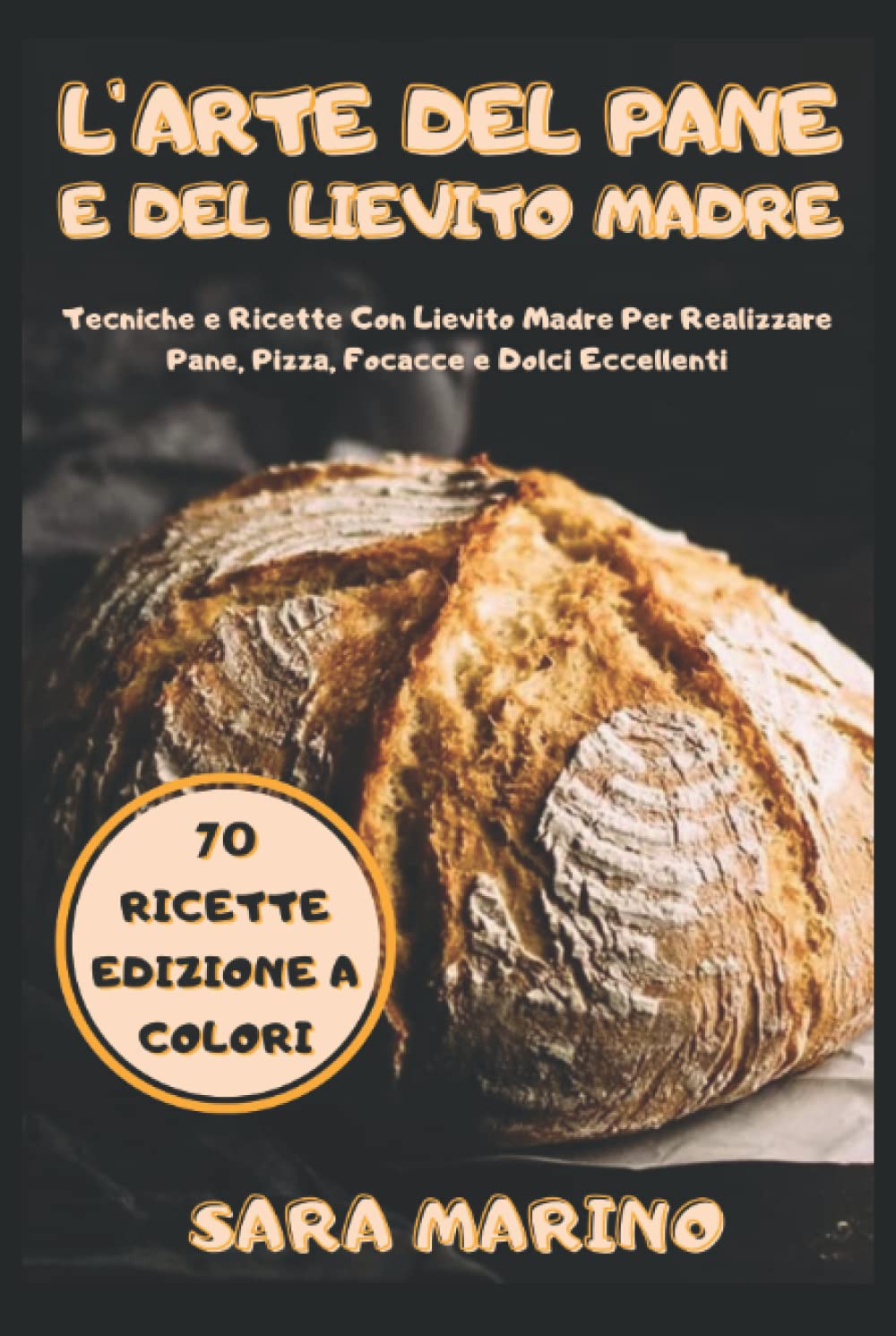 L'Arte del Pane e del Lievito Madre -edizione a colori-: Svelati i Segreti della Panificazione. 70 Ricette Con Lievito Madre per Realizzare Pane, ... - L'Arte del Pane e del Lievito Madre)
