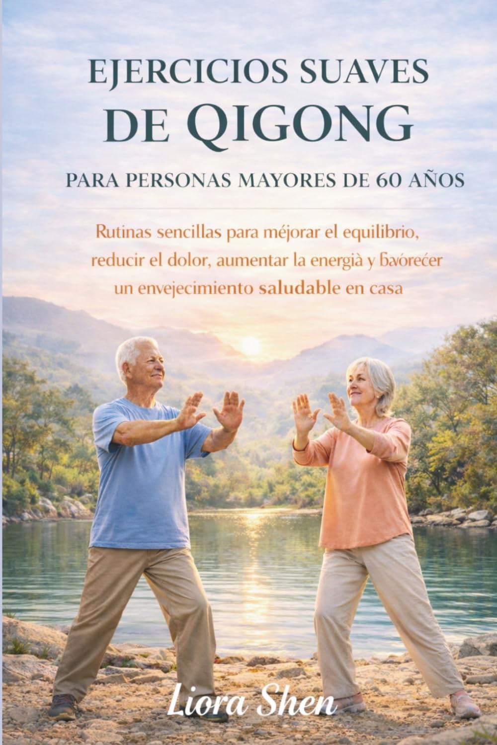 EJERCICIOS SUAVES DE QIGONG PARA PERSONAS MAYORES DE 60 AÑOS: Rutinas sencillas para mejorar el equilibrio, reducir el dolor, aumentar la energía y favorecer un envejecimiento saludable en casa.