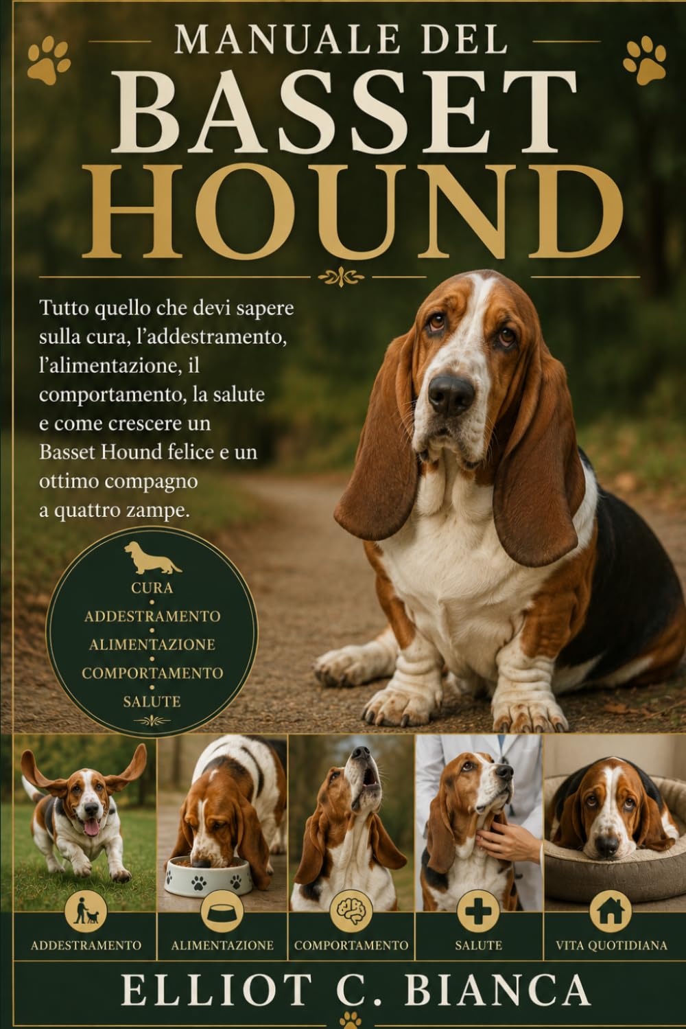 MANUALE DEL BASSET HOUND: Tutto quello che devi sapere sulla cura, l'addestramento, l'alimentazione, il comportamento, la salute e come crescere un ... felice e un ottimo compagno a quattro zampe.