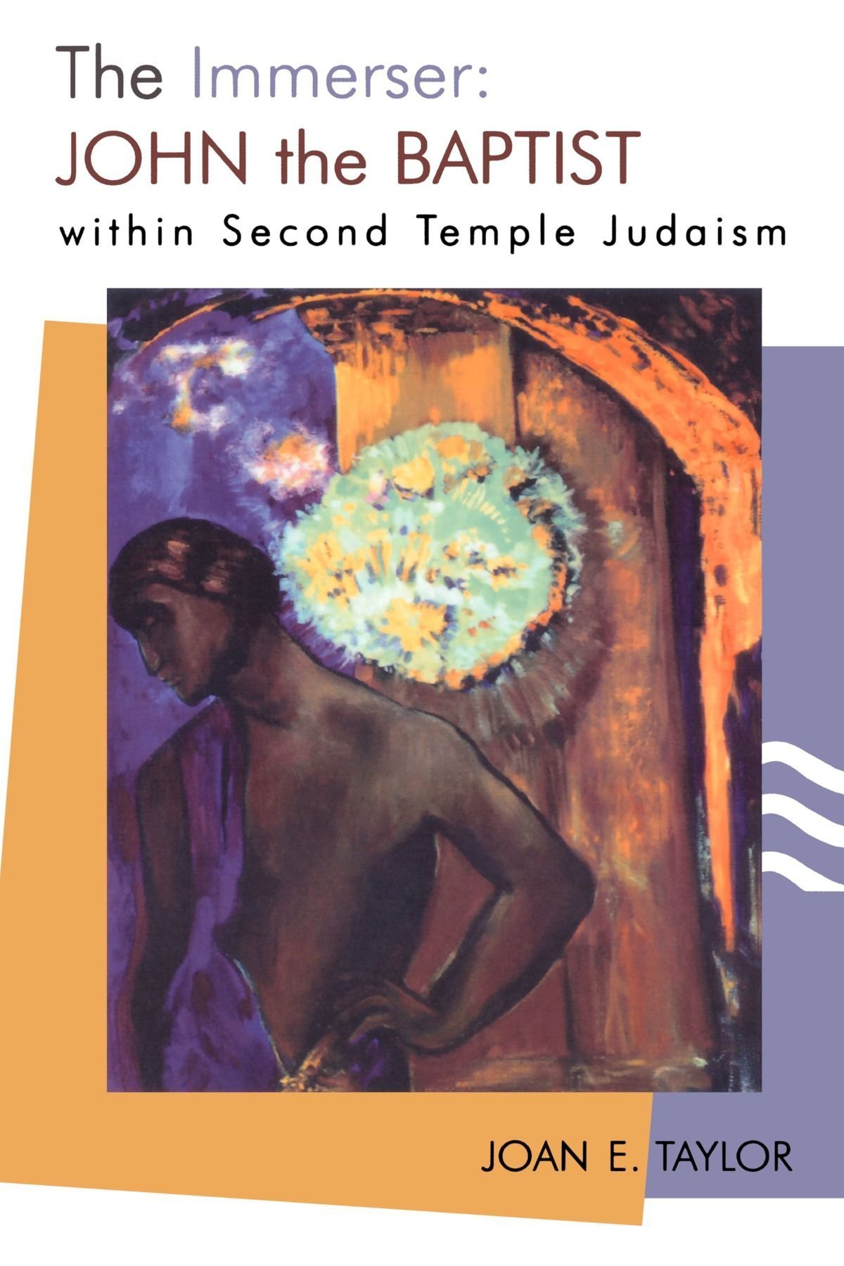 The Immerser: John the Baptist Within Second Temple Judaism (Studying the Historical Jesus)