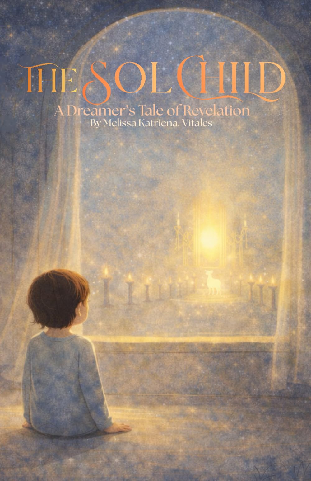 The Sol Child: A Dreamer’s Tale of Revelation: What if the Book of Revelation was never meant to predict the end—but to awaken the one reading it?