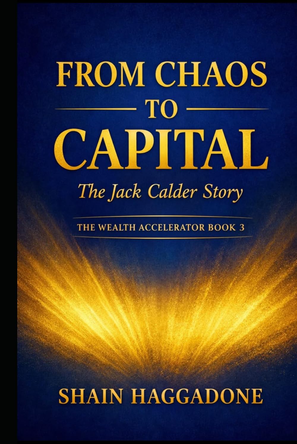 From Chaos to Capital: The Jack Calder Story: The Wealth Accelerator Book 3 (The Wealth Accelerator Series)