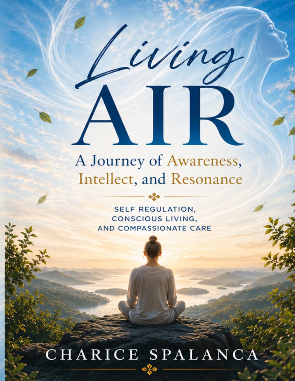 Living AIR: A Journey of Awareness, Intellect, and Resonance: Self Regulation, Conscious Living, and Compassionate Care