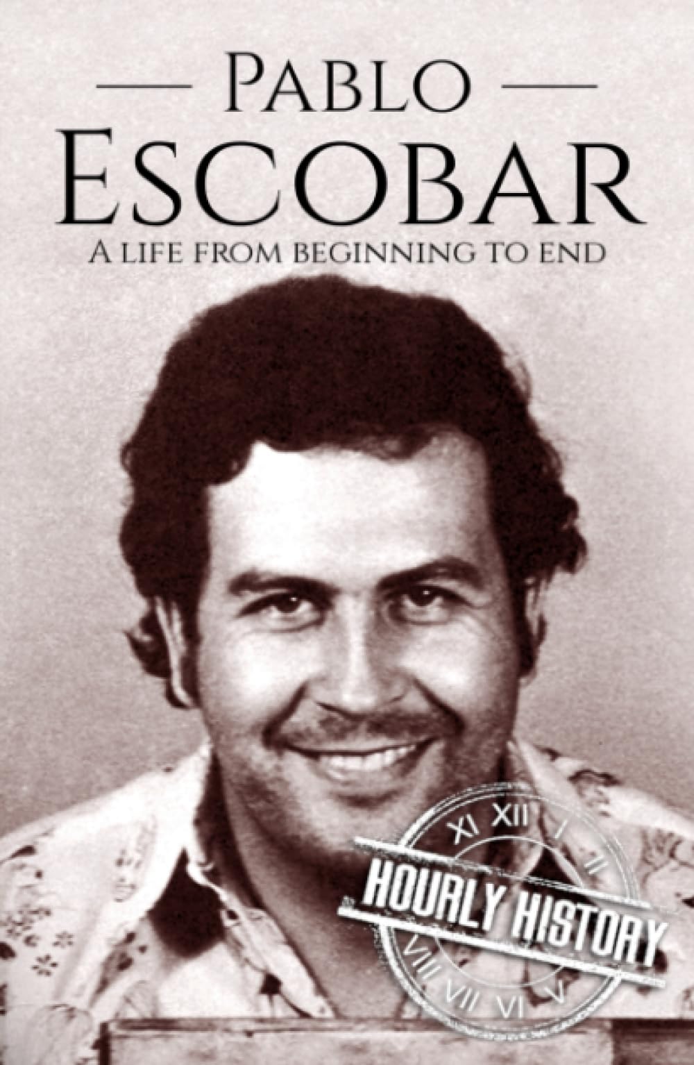 Pablo Escobar: A Life from Beginning to End (Biographies of Criminals)