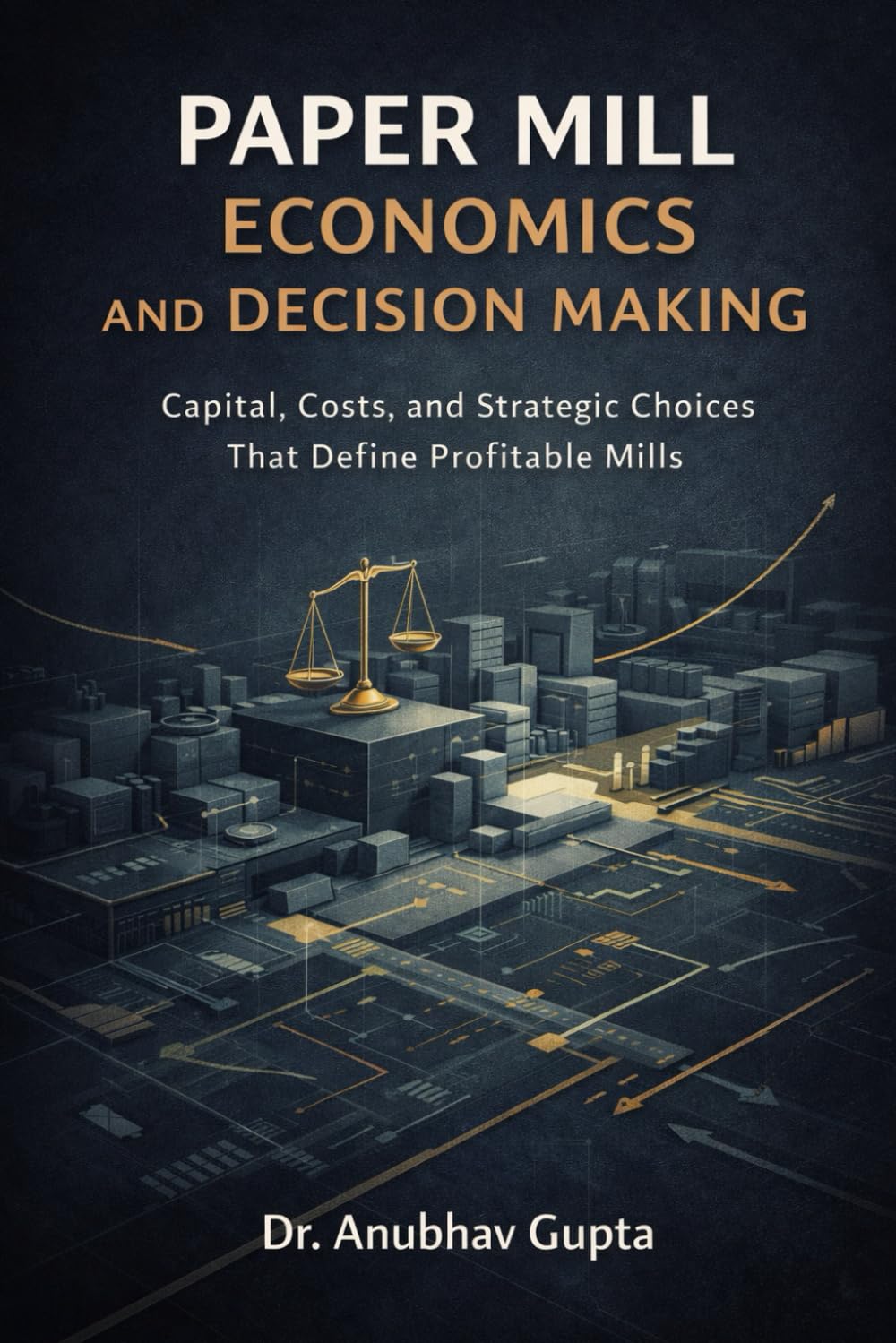 Paper Mill Economics & Decision Making: Capital, Costs, and Strategic Choices that define profitable mills