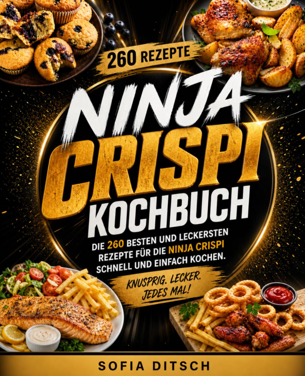 Ninja Crispi Kochbuch: Die 260 besten und leckersten Rezepte für die Ninja Crispi Heißluftfritteuse. Schnell und einfach kochen. : Ditsch, Sofia: