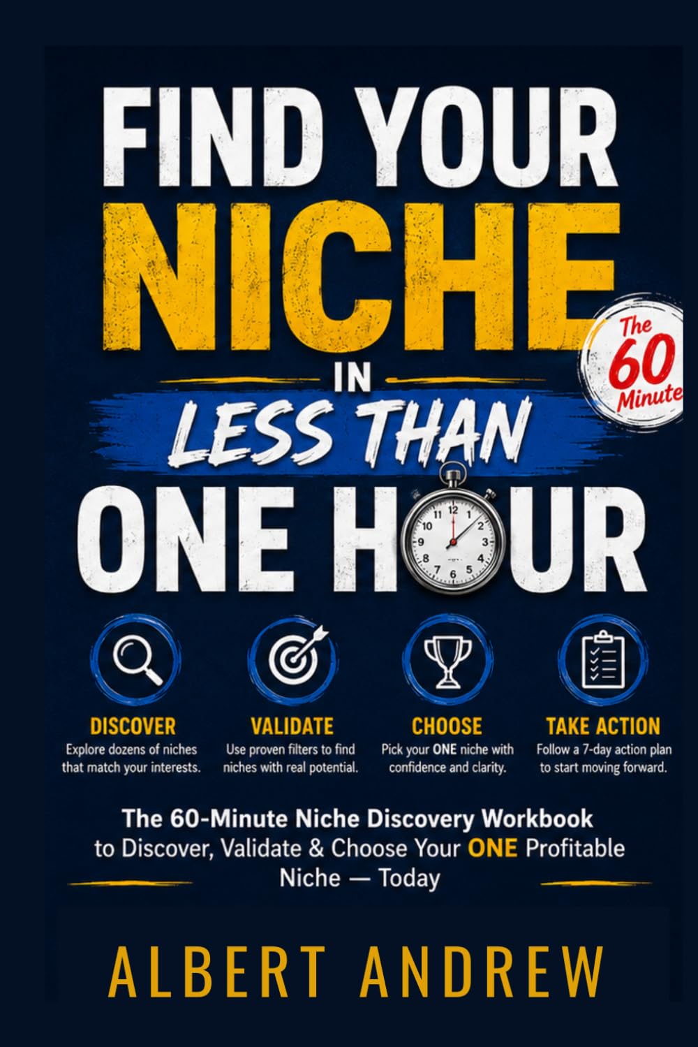 Find Your Niche in Less Than One Hour: The 60-Minute Niche Discovery Workbook: A Step-by-Step Visual Guide to Discover, Validate & Choose Your ONE Profitable Niche — Today