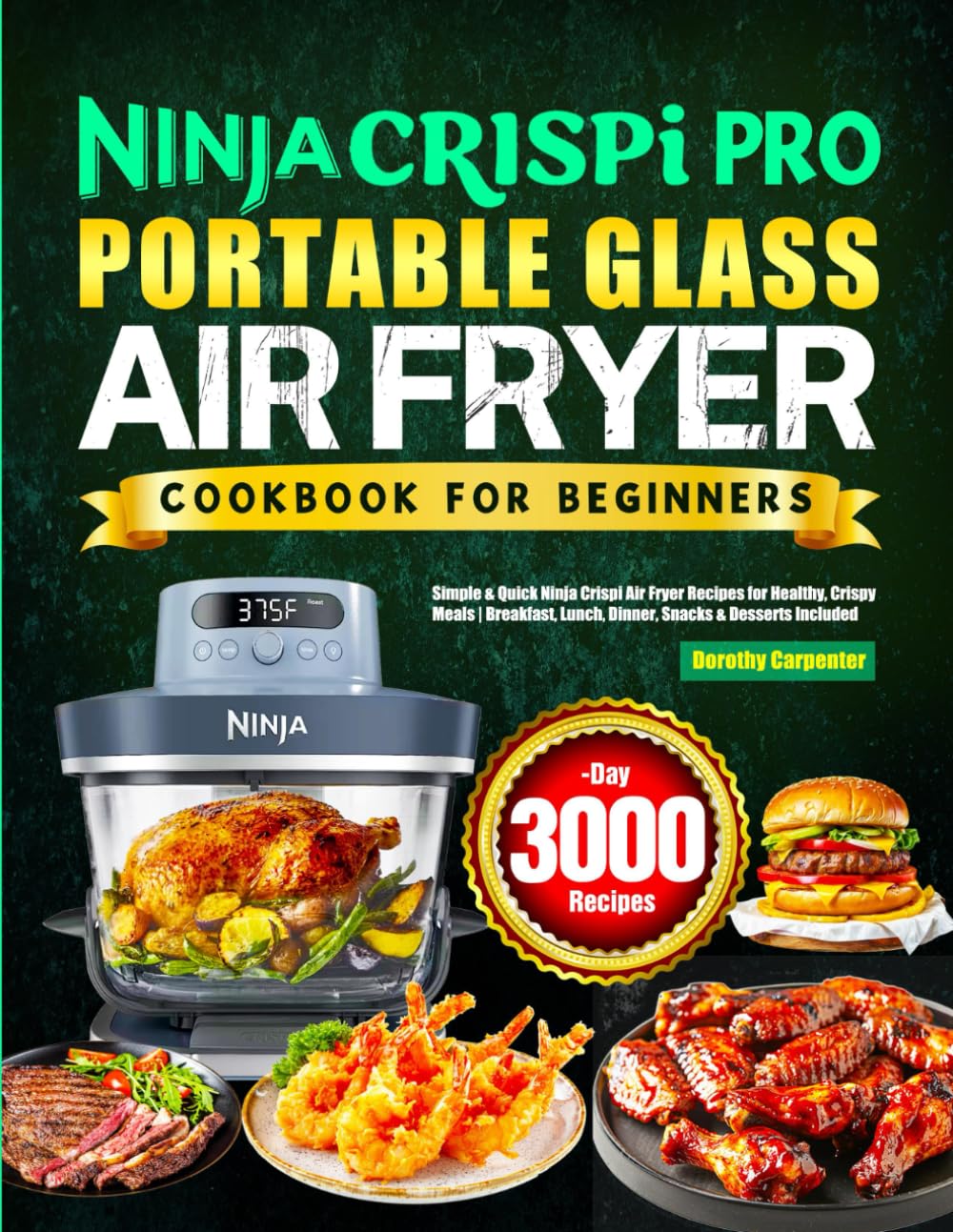 Ninja Crispi PRO Portable Glass Air Fryer Cookbook for Beginners: Simple & Quick Ninja Crispi Air Fryer Recipes for Healthy, Crispy Meals | Breakfast, Lunch, Dinner, Snacks & Desserts Included