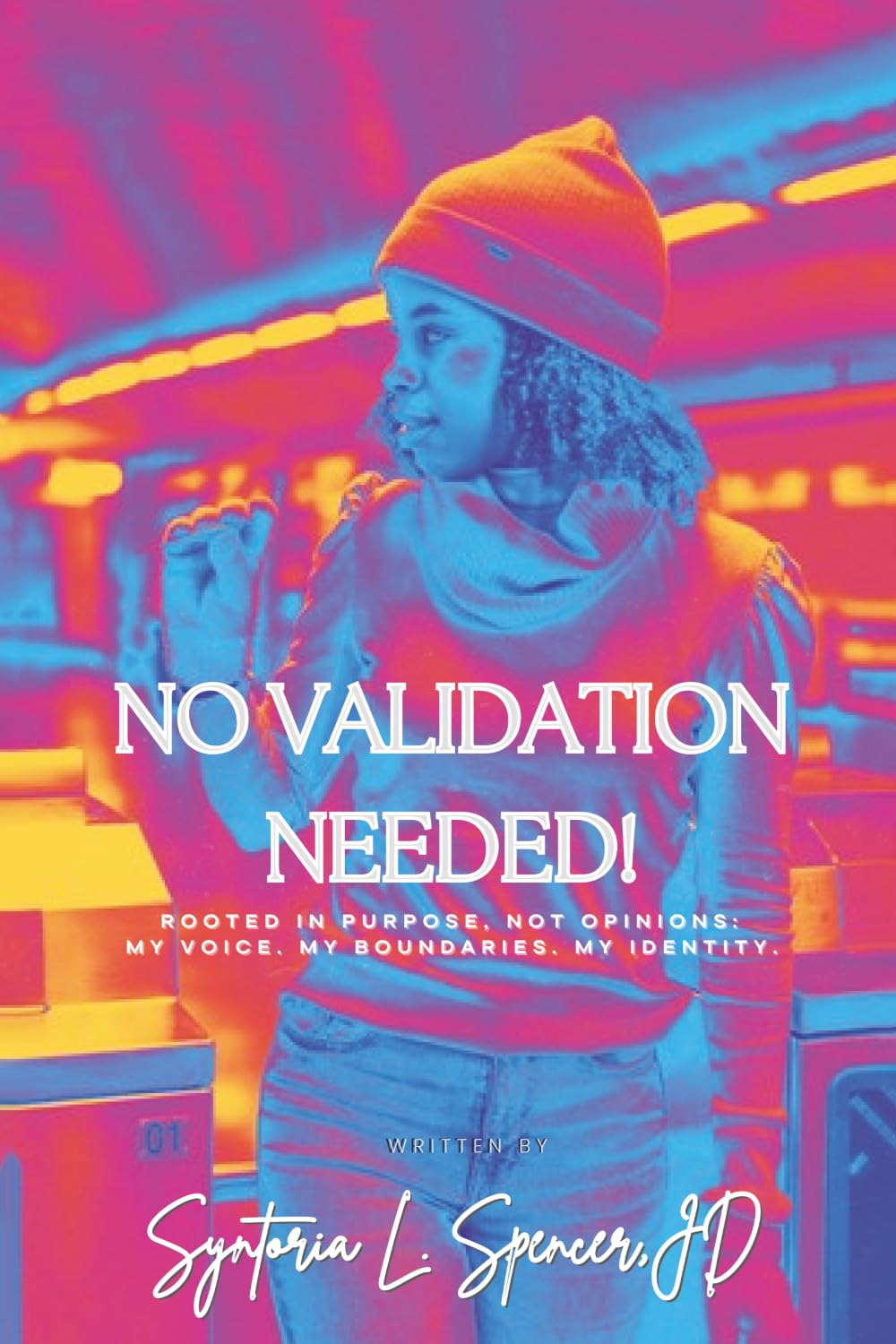 No Validation Needed!: Rooted In Purpose, Not Opinions: My Voice. My Boundaries. My Identity.