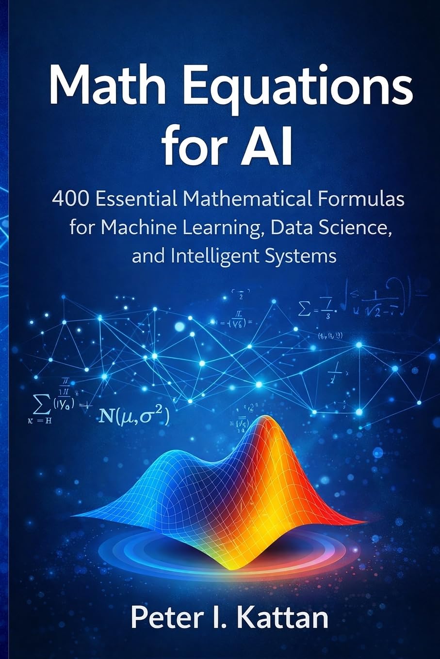 Math Equations for AI: 400 Essential Mathematical Formulas for Machine Learning, Data Science, and Intelligent Systems