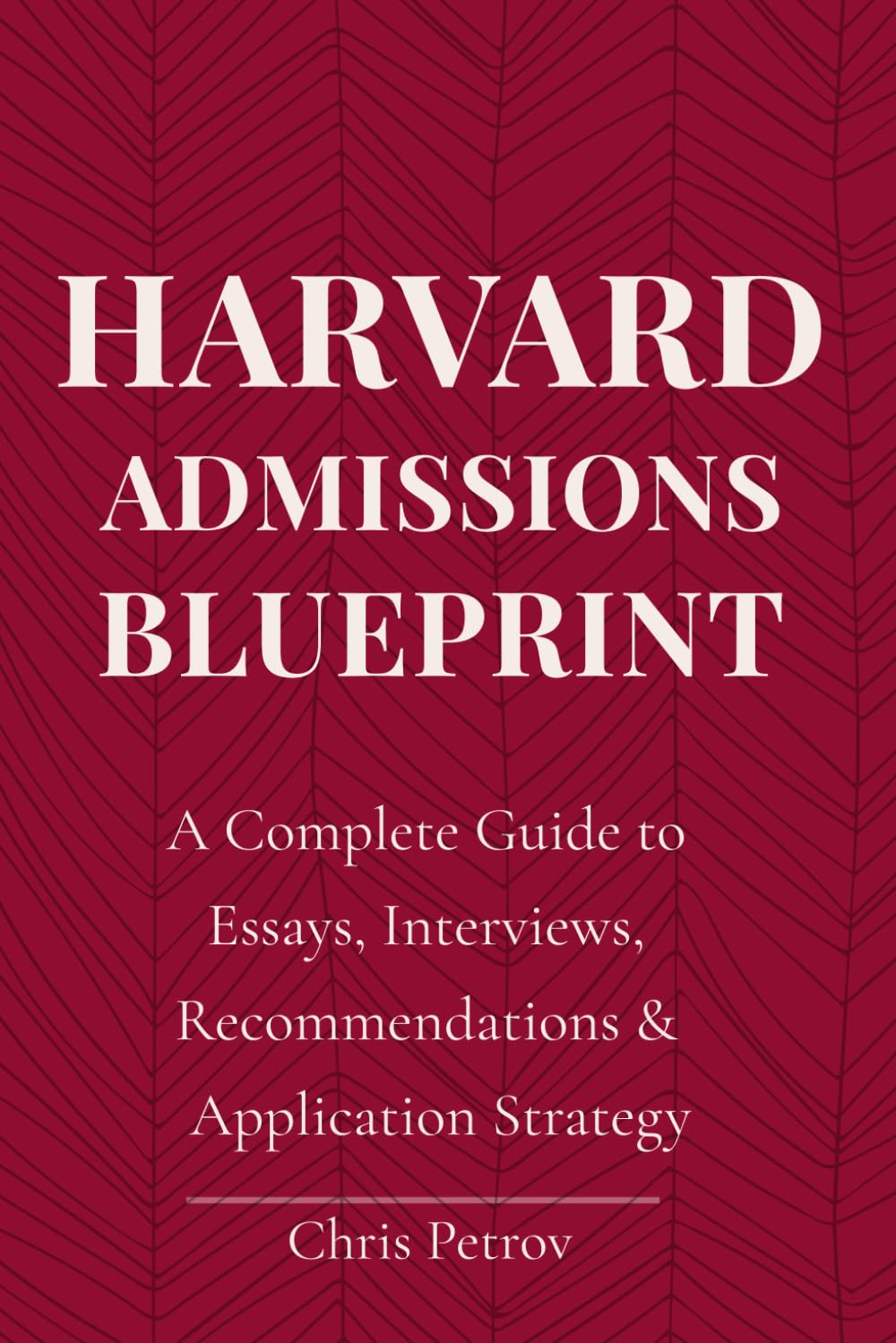 Harvard Admissions Blueprint: A Complete Guide to Essays, Interviews, Recommendations & Application Strategy (University Guides)