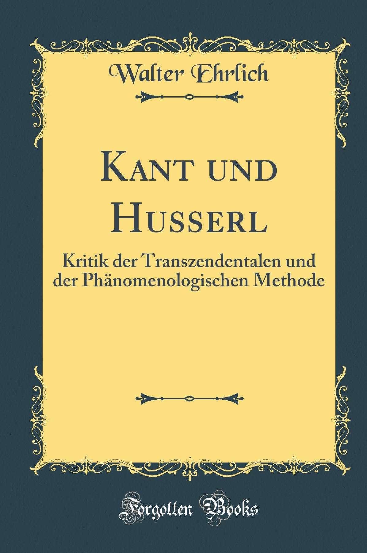 Kant und Husserl: Kritik der Transzendentalen und der Phänomenologischen Methode (Classic Reprint)