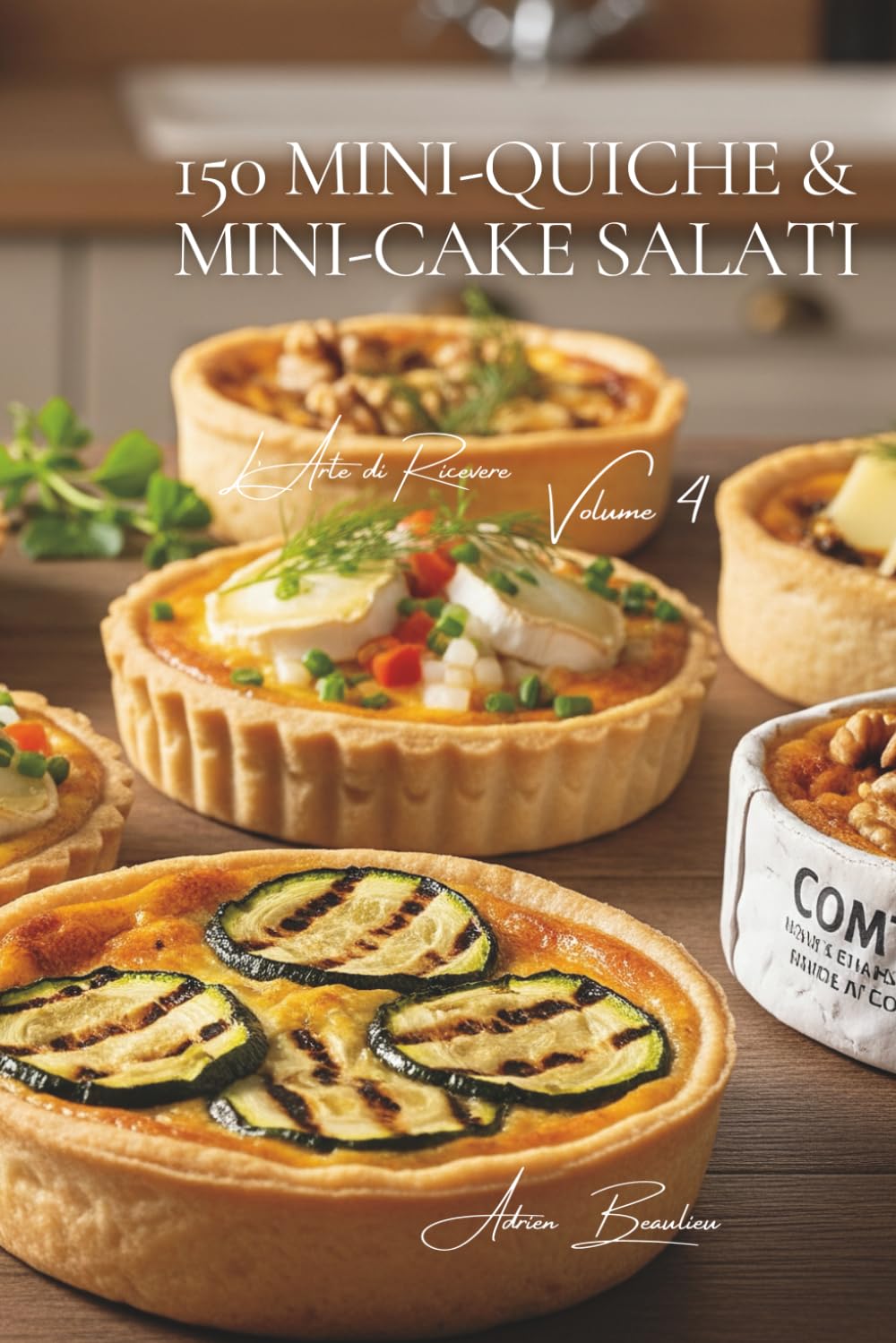 150 Mini-quiche & Mini-cake Salati: L’arte di ricevere alla francese Volume Quattro