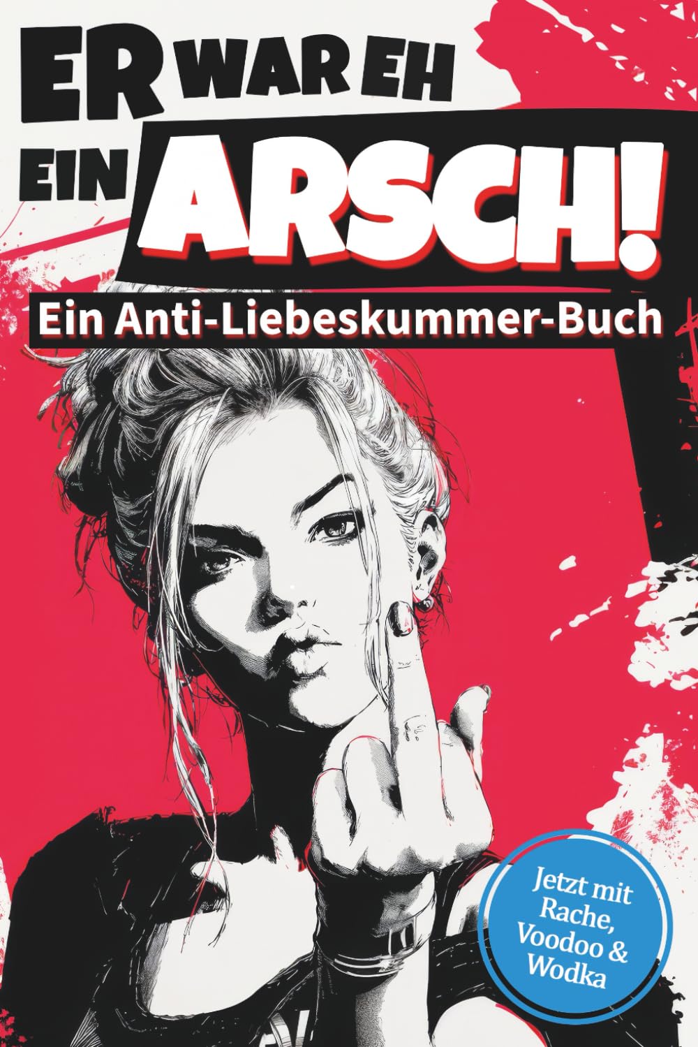 Er war eh ein Arsch - Ein Anti-Liebeskummer-Buch: Trennung überwinden mit Humor, Wut & Wodka – Ein freches Mitmachbuch und Selbstliebebuch für Frauen