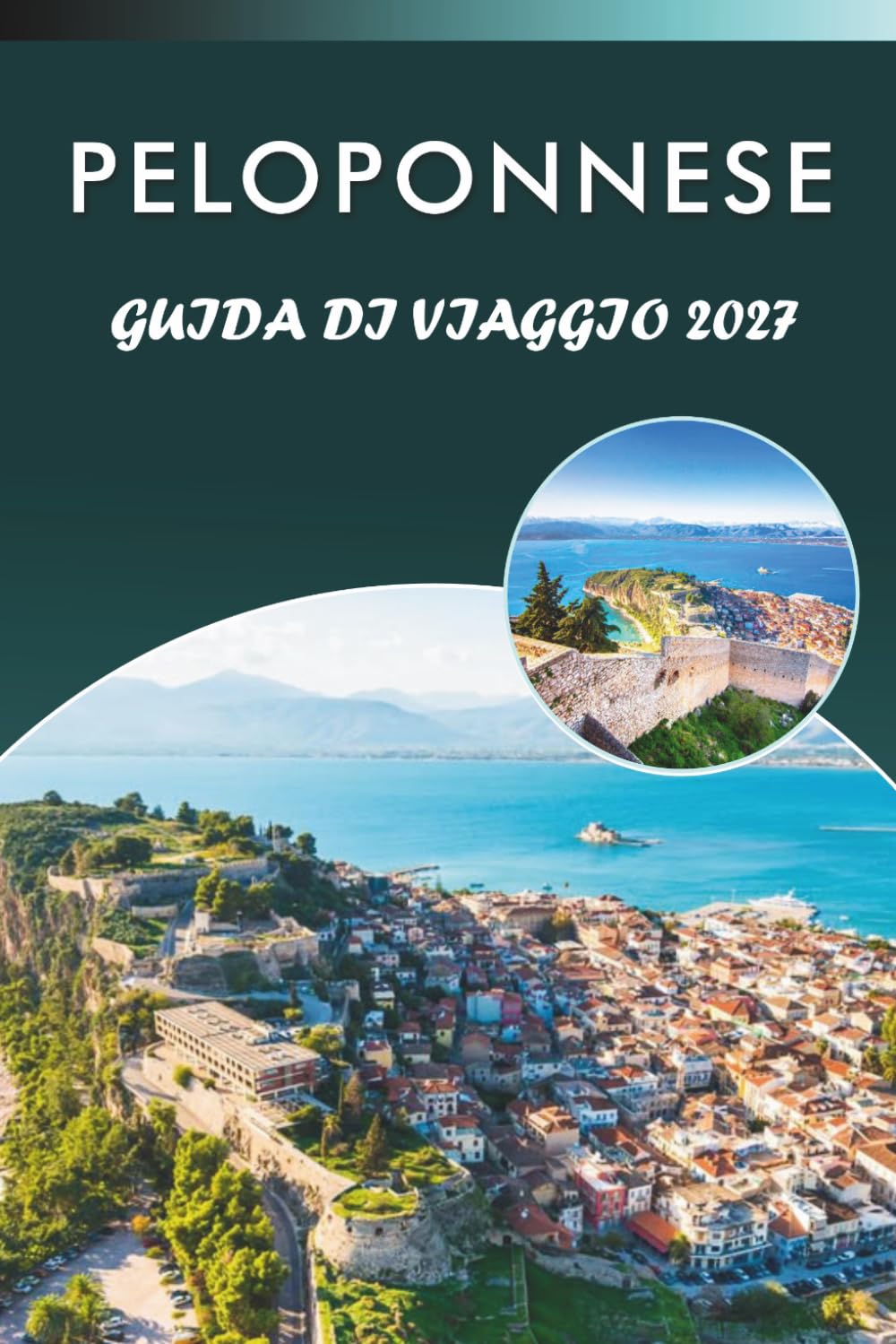 PELOPONNESE GUIDA DI VIAGGIO 2027: Esplora la Grecia meridionale, le principali attrazioni, i luoghi storici, i siti antichi, la cucina locale, le ... e consigli pratici per ogni viaggiatore.