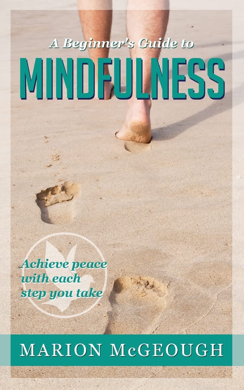 A Beginner's Guide to Mindfulness: Achieve peace with each step you take