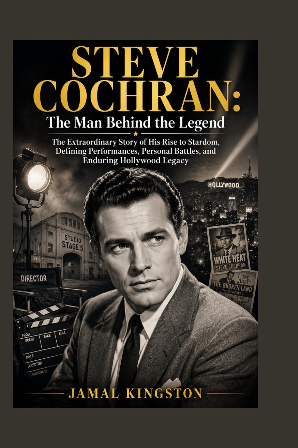 STEVE COCHRAN: The Man Behind the Legend: The Extraordinary Story of His Rise to Stardom, Defining Performances, Personal Battles, and Enduring Hollywood Legacy