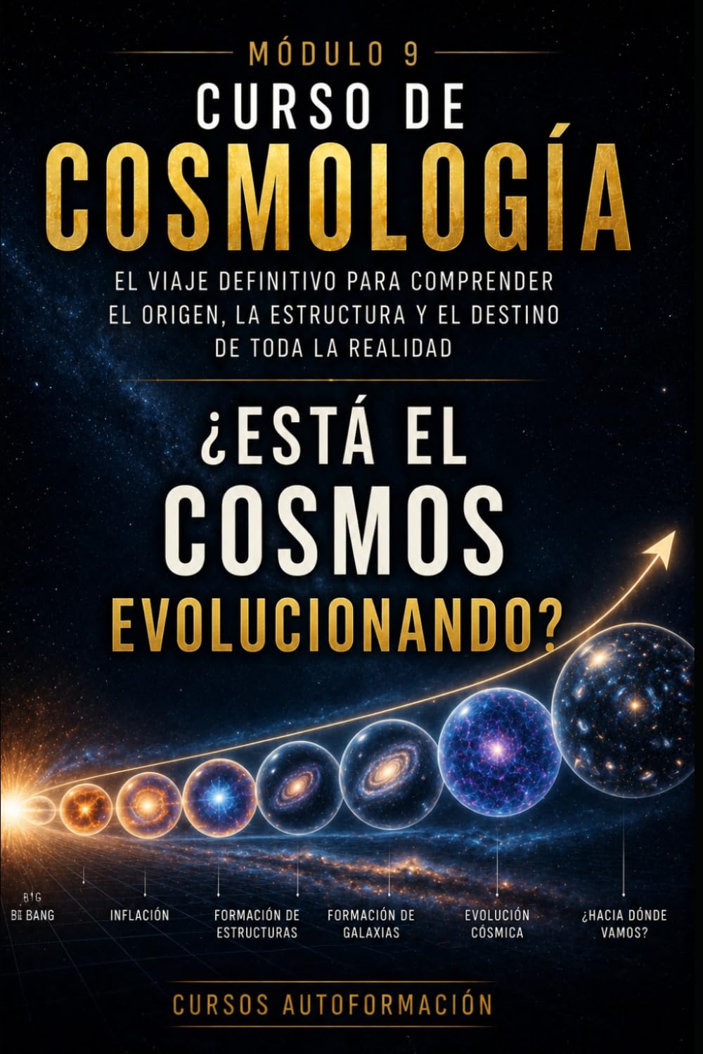 ¿Está el cosmos evolucionando?: CURSO DE COSMOLOGÍA: El viaje definitivo para comprender el origen, la estructura y el destino de toda la realidad