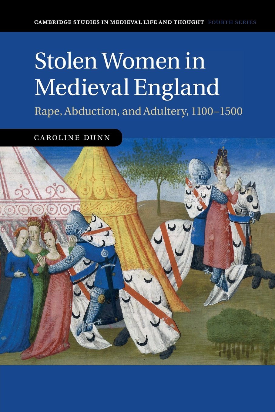 Stolen Women in Medieval England: Rape, Abduction, and Adultery, 1100–1500: 87 (Cambridge Studies in Medieval Life and Thought: Fourth Series, Series Number 87)